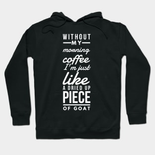 Without my morning coffee I'm just like a dried up piece of goat Hoodie